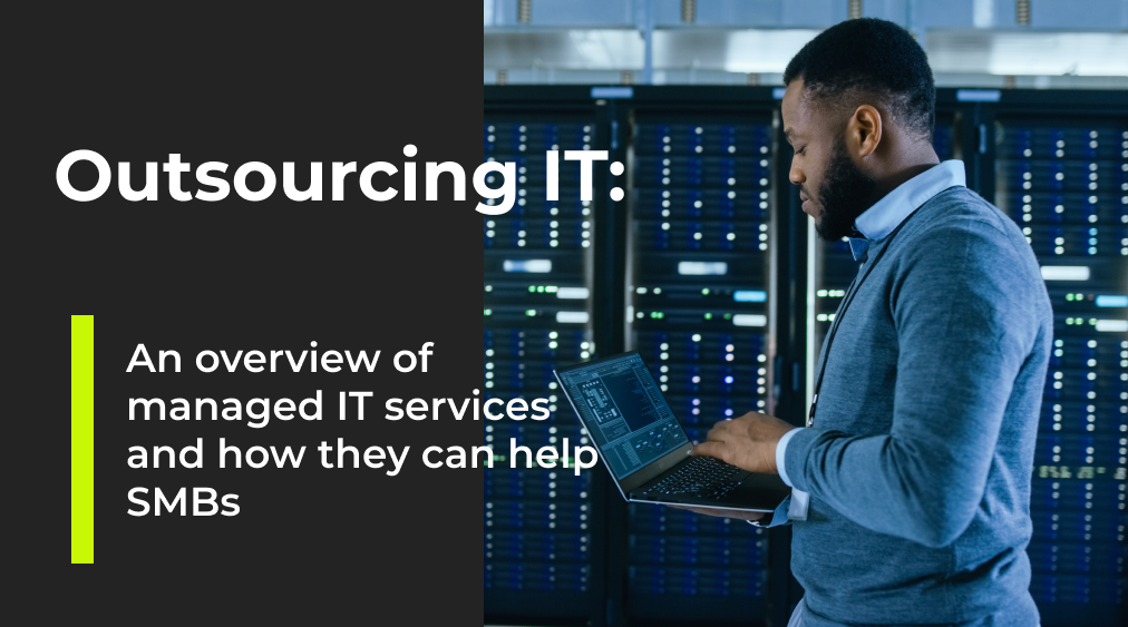 Outsourcing IT: An overview of managed IT services and how they can help SMBs